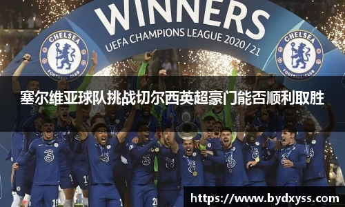 塞尔维亚球队挑战切尔西英超豪门能否顺利取胜