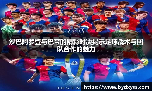 沙巴阿罗登与巴夸的精彩对决揭示足球战术与团队合作的魅力